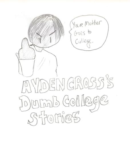 <img0*500:stuff/Ayden%20Cross%20dumbcollegestories.jpg>