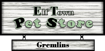<img:http://elftown.heddate.com/stuff/ElftownPetStore-Banner-Gremlins.png>