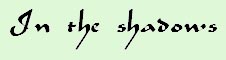 <img:stuff/In%20the%20shadows.jpg>