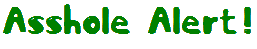 <img:stuff/assholealertgreengif.gif>