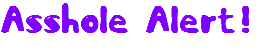 <img:stuff/assholealertpurplegif.gif>