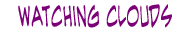 <img:stuff/watchingcloudstxt.png>